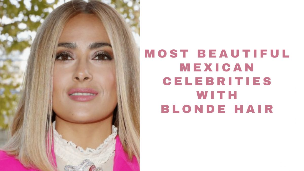 16 Most Beautiful Mexican Celebrities With Blonde Hair 2021