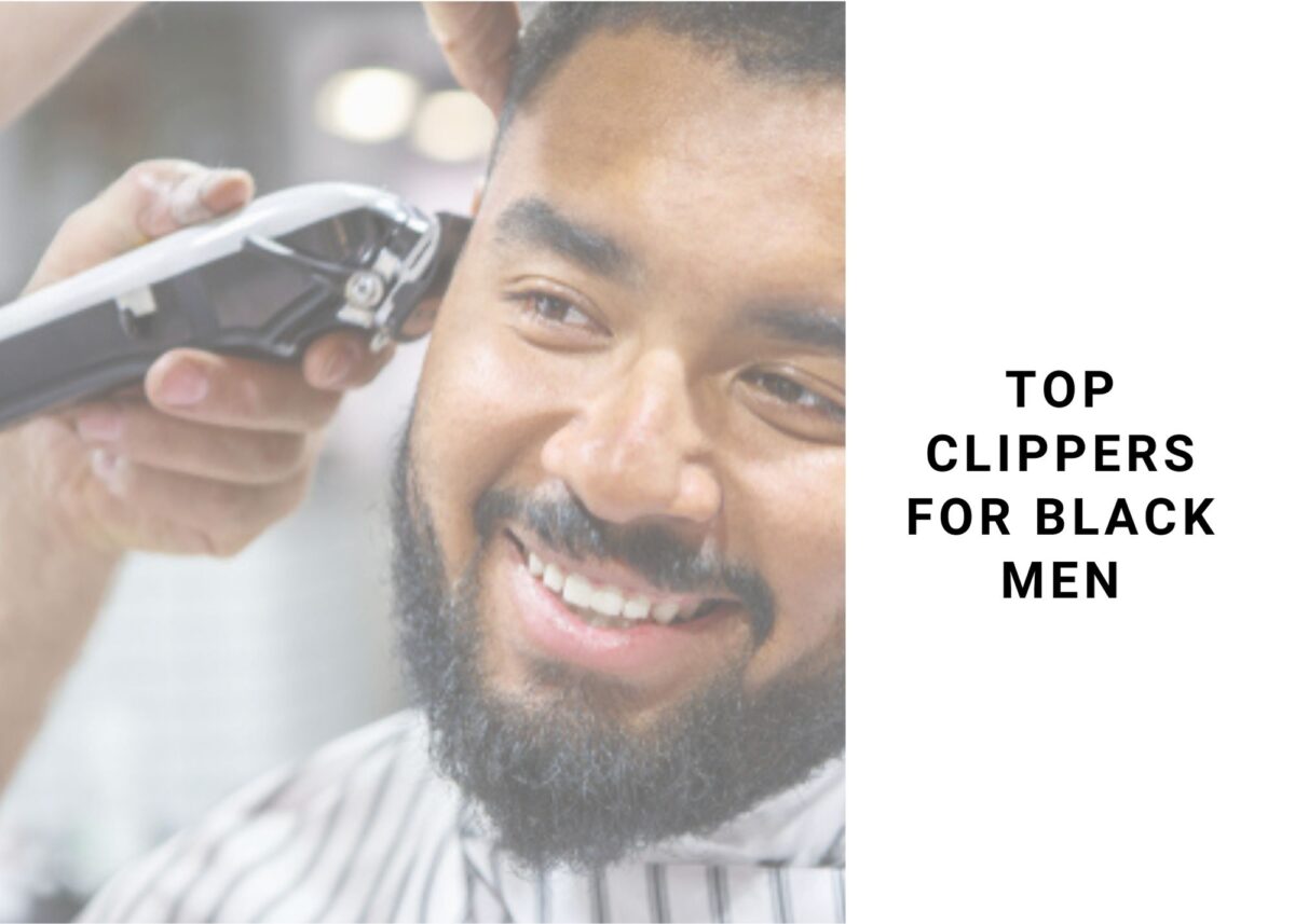 6 Best Clippers For Black Men In 2021