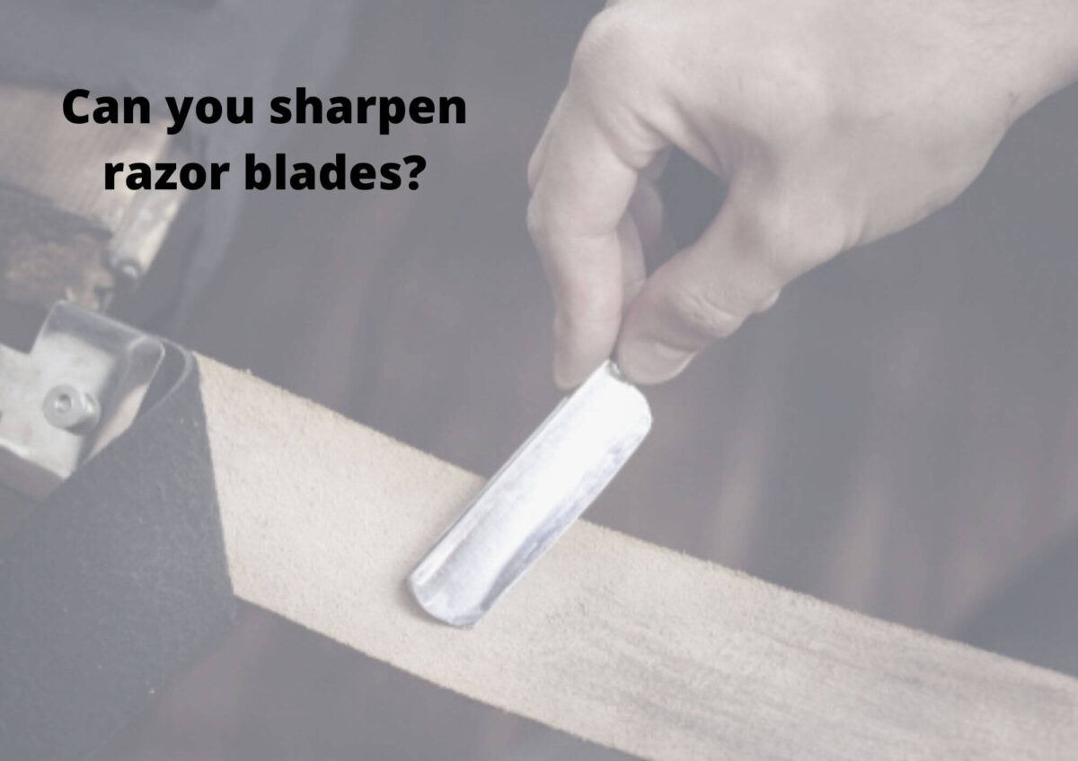 Can You Sharpen Razor Blades? How To Sharpen Razor In 5 Steps