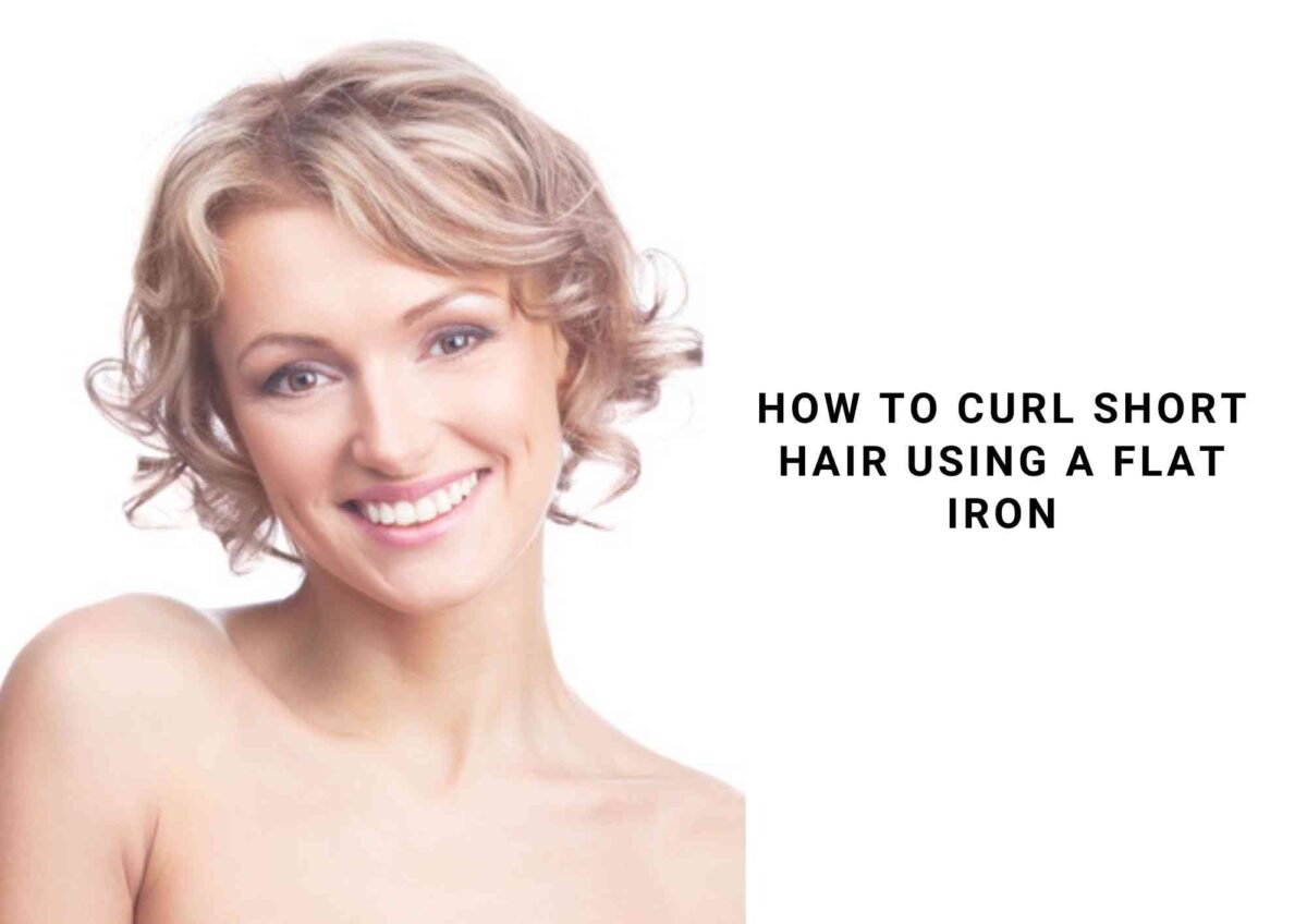 How To Curl Short Hair With A Flat Iron In 7 Easy Steps