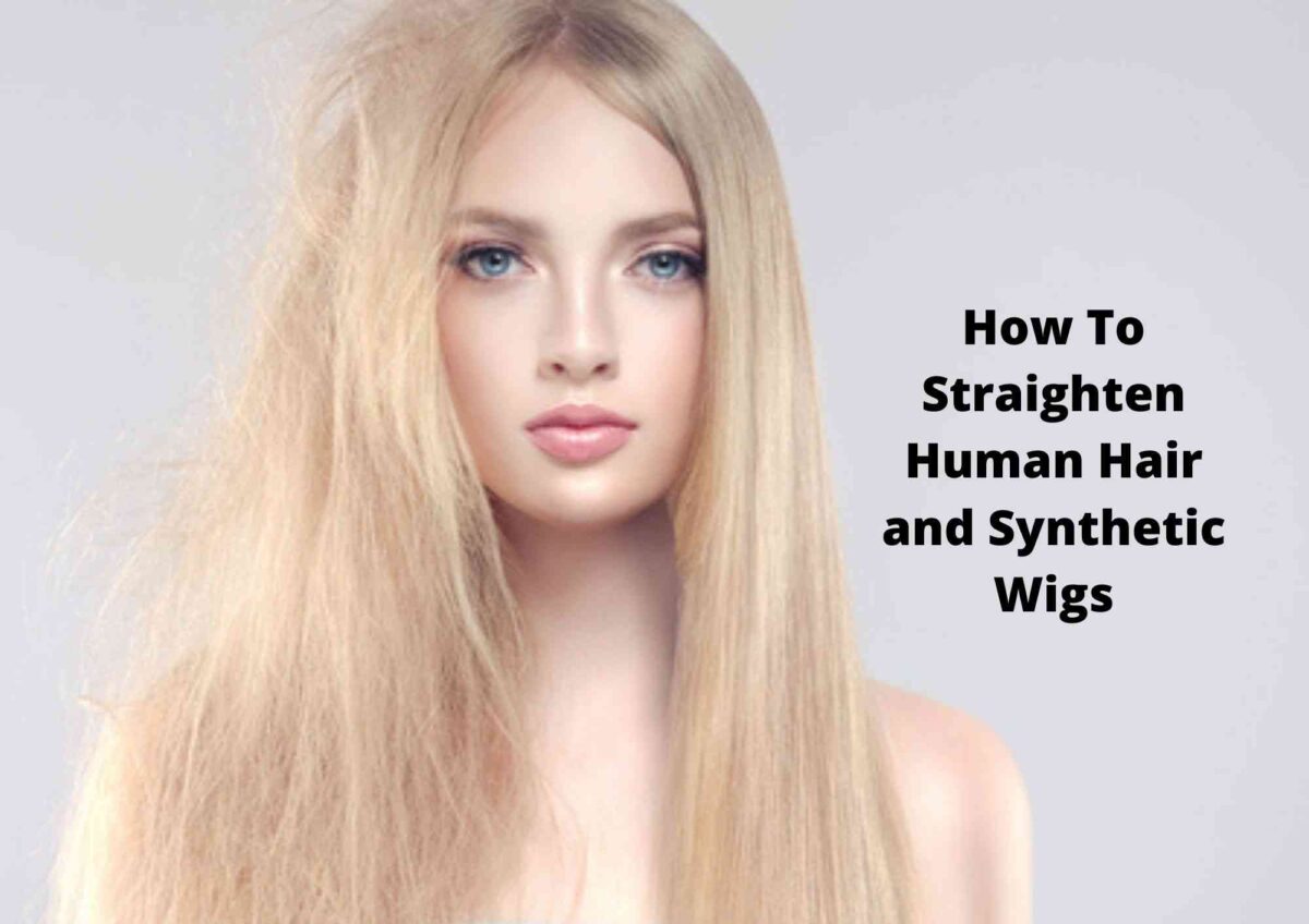 How To Straighten Synthetic Or Human Hair Wig – 4 Easy Methods