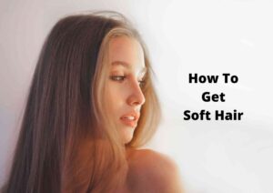 How To Get Soft Hair