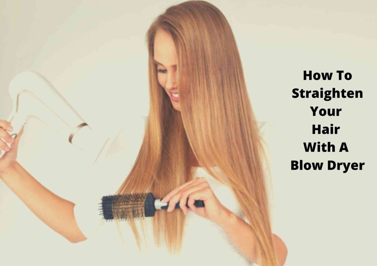 How To Straighten Hair With A Blow Dryer In 5 Easy Steps 