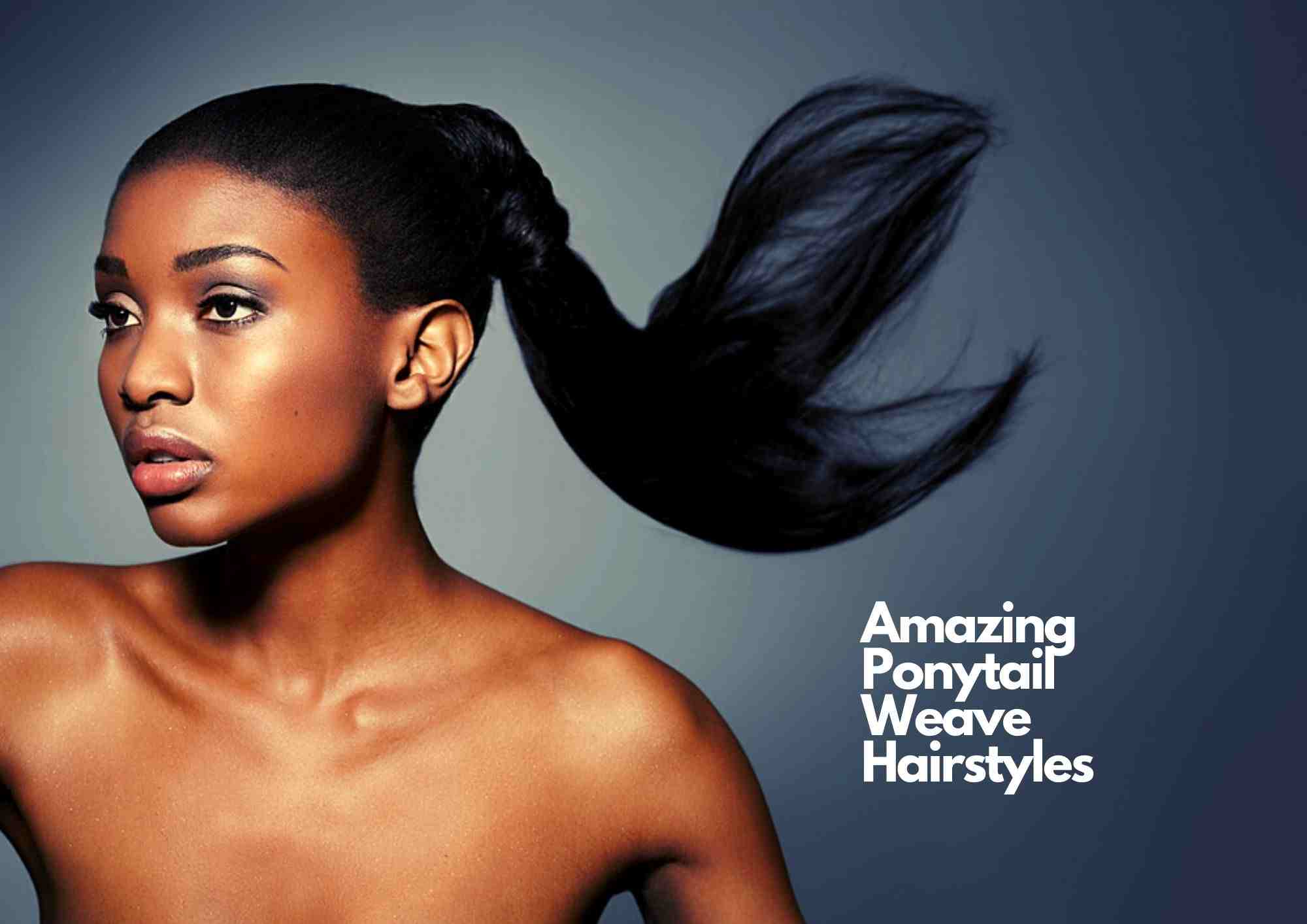 11 Amazing Weave Ponytail Hairstyles You Simply Must Try!
